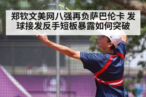 郑钦文美网八强再负萨巴伦卡 发球接发反手短板暴露如何突破
